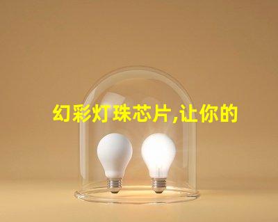 幻彩灯珠芯片,让你的灯光更加绚丽多彩