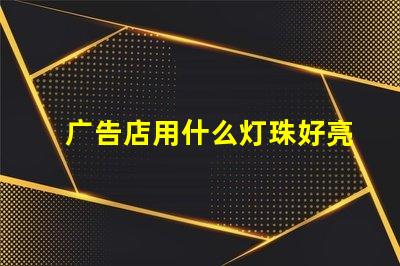广告店用什么灯珠好亮呢