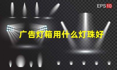 广告灯箱用什么灯珠好