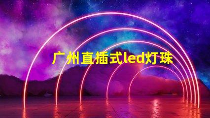 广州直插式led灯珠价格
