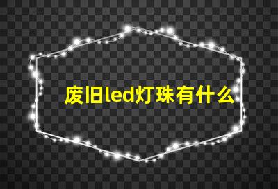 废旧led灯珠有什么用