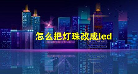 怎么把灯珠改成led灯