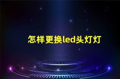 怎样更换led头灯灯珠