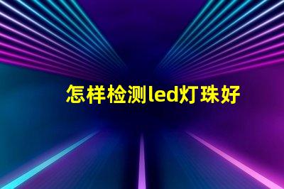 怎样检测led灯珠好坏