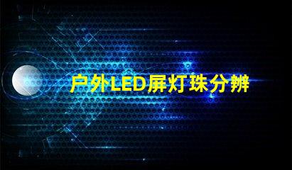 户外LED屏灯珠分辨率