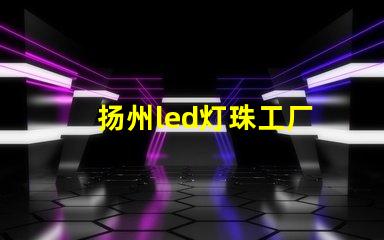 扬州led灯珠工厂