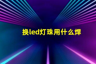 换led灯珠用什么焊烙铁