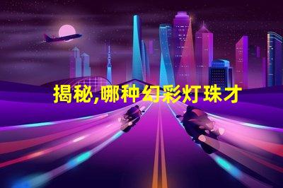 揭秘,哪种幻彩灯珠才是最佳选择