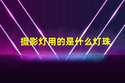 摄影灯用的是什么灯珠