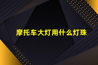 摩托车大灯用什么灯珠