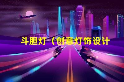 斗胆灯（创意灯饰设计）