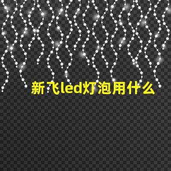 新飞led灯泡用什么灯珠