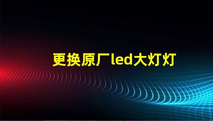 更换原厂led大灯灯珠