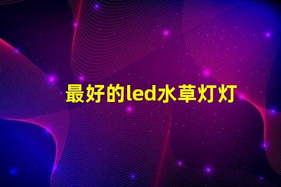 最好的led水草灯灯珠