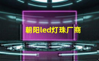 朝阳led灯珠厂商