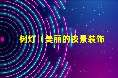 树灯（美丽的夜景装饰）串灯（营造浪漫氛围）