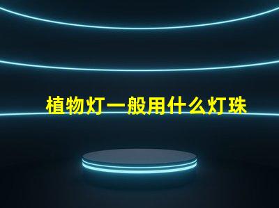 植物灯一般用什么灯珠