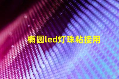椭圆led灯珠粘接用什么