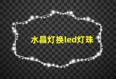 水晶灯换led灯珠