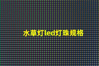 水草灯led灯珠规格