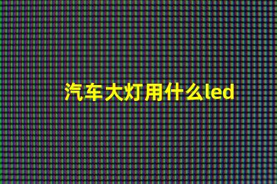 汽车大灯用什么led灯珠