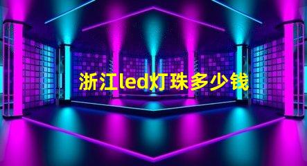 浙江led灯珠多少钱一个