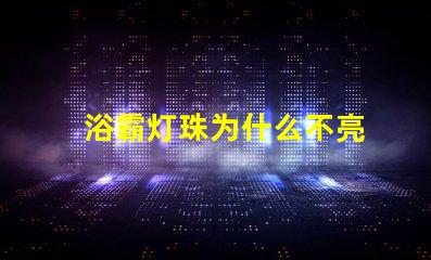 浴霸灯珠为什么不亮