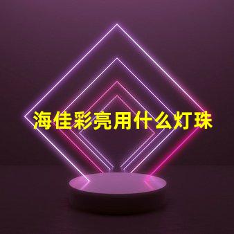 海佳彩亮用什么灯珠