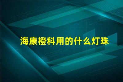 海康橙科用的什么灯珠