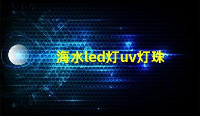 海水led灯uv灯珠作用