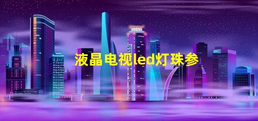 液晶电视led灯珠参数