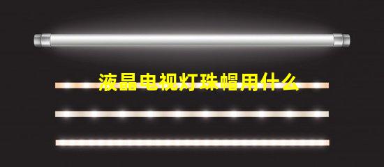 液晶电视灯珠帽用什么胶水