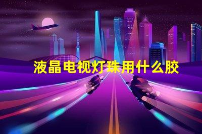 液晶电视灯珠用什么胶水