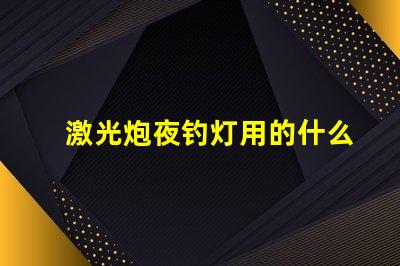 激光炮夜钓灯用的什么灯珠