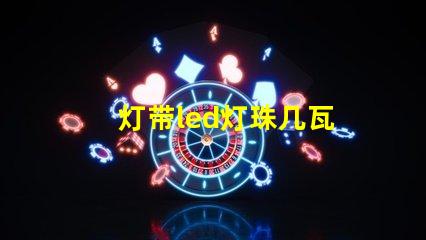 灯带led灯珠几瓦