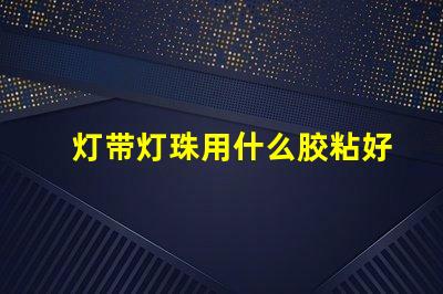 灯带灯珠用什么胶粘好一点