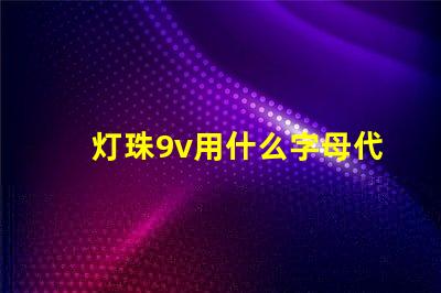 灯珠9v用什么字母代替