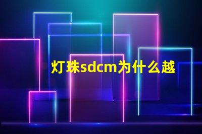 灯珠sdcm为什么越小越好