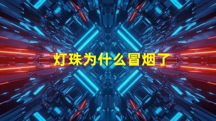 灯珠为什么冒烟了