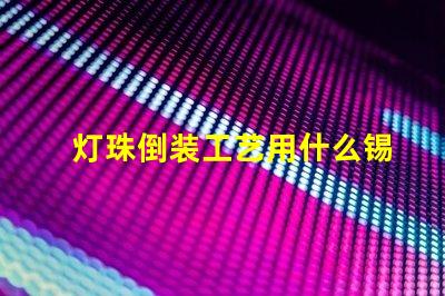 灯珠倒装工艺用什么锡膏