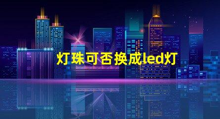 灯珠可否换成led灯