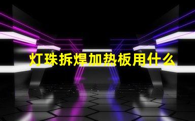 灯珠拆焊加热板用什么焊锡