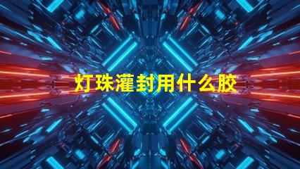 灯珠灌封用什么胶