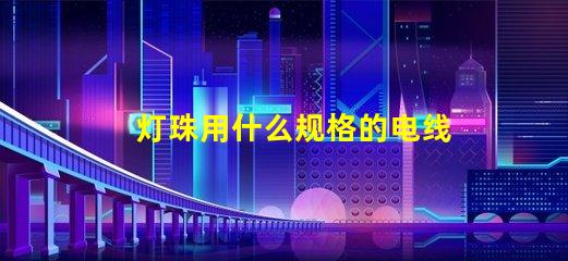 灯珠用什么规格的电线合适