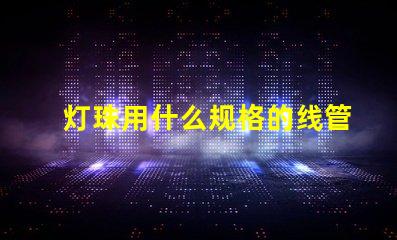灯珠用什么规格的线管合适