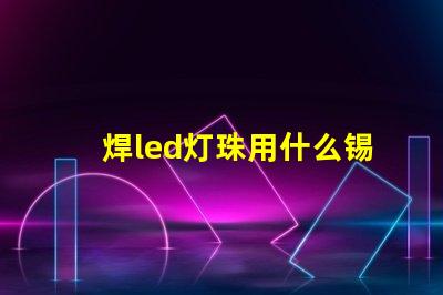 焊led灯珠用什么锡浆