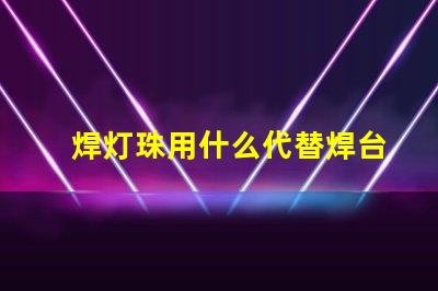 焊灯珠用什么代替焊台