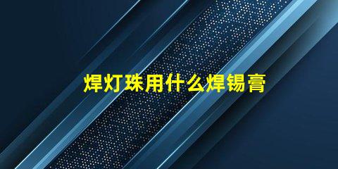 焊灯珠用什么焊锡膏