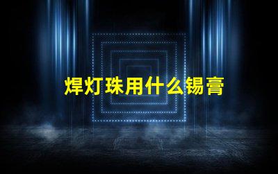 焊灯珠用什么锡膏