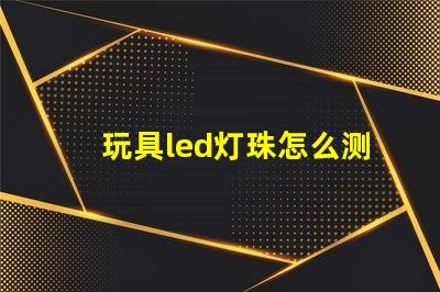 玩具led灯珠怎么测好坏